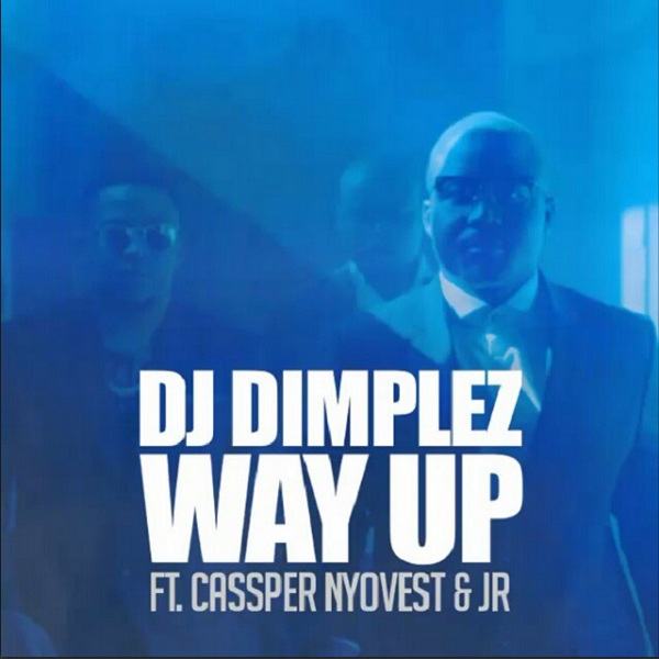 DJ Dimplez – Way Up Lyrics ft. Cassper Nyovest & JR