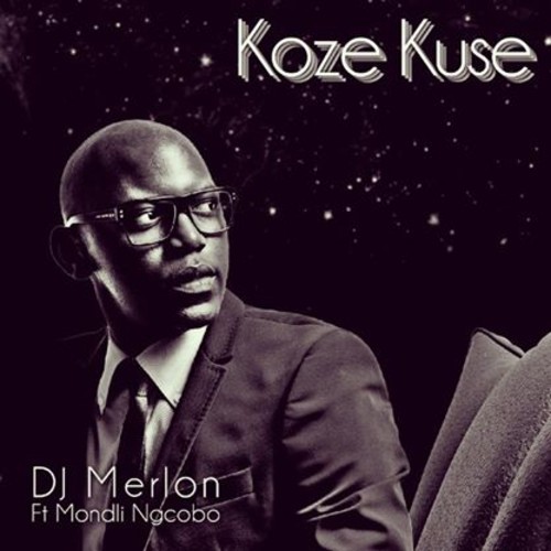 Dj Merlon – Koze Kuse Lyrics ft Mondli Ngcobo