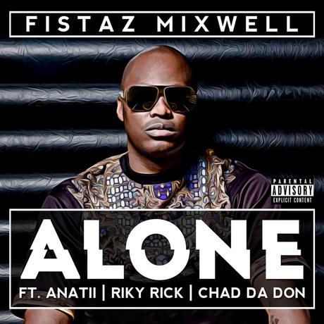Fistaz Mixwell – Alone Lyrics Ft. Anatii, Ricky Rick & Chad Da Don