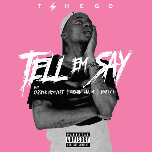 [ Lyrics ] Tshego – Tell Em Say lyrics ft Nasty C , Cassper Nyovest & Gemini Major