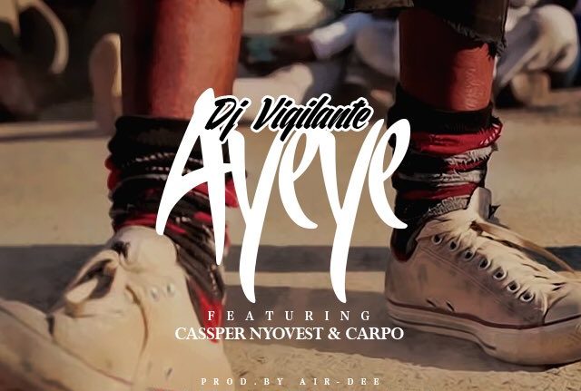 Lyrics: Dj Vigilante – Ayeye Lyrics Ft Cassper Nyovest & Carpo