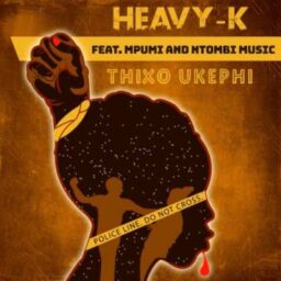 Heavy K – Thixo Ukephi Lyrics Ft Mpumi & Ntombi Music