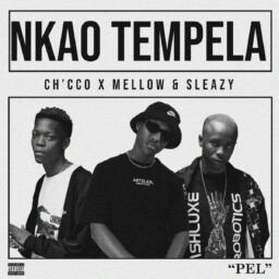 Ch’cco – Nkao Tempela  Lyrics Ft Mellow & Sleazy