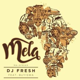 DJ Fresh – Mela (Ma-Africa) Lyrics Ft. Buyiswa