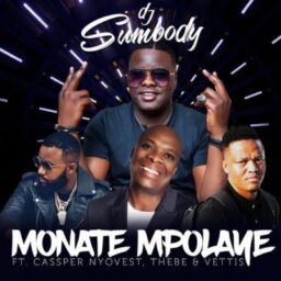 DJ Sumbody  – Monate Mpolaye Lyrics  ft. Cassper Nyovest, Thebe & Vettis