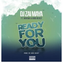 DJ Zai Maya – Ready For You ft Makwa & Gobi Beast