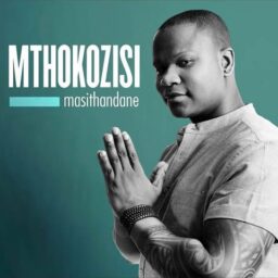 Mthokozisi – Masithandane Lyrics