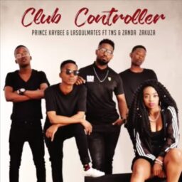 Prince Kaybee – Club Controller Lyrics Ft LaSoulMates , TNS & Zanda Zakuza