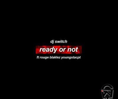 DJ Switch – Ready Or Not Lyrics ft. Rouge, Blaklez & YoungstaCPT