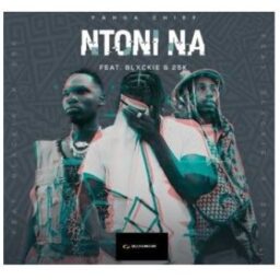 Yanga chief – Ntoni Na Lyrics ft (Blxckie & 25K)