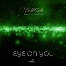 Lulo Cafe – Eye On You Lyrics