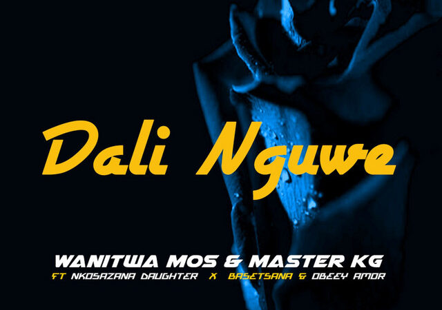 Wanitwa Mos, Master KG, Nkosazana Daughter, Basetsana, Obeey Amor “DALI NGUWE” Lyrics
