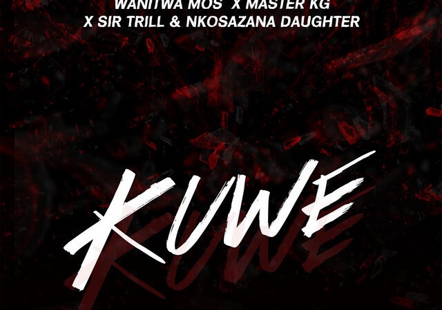 Wanitwa Mos, Sir Trill, Nkosazana Daughter, Master KG “KUWE” Lyrics