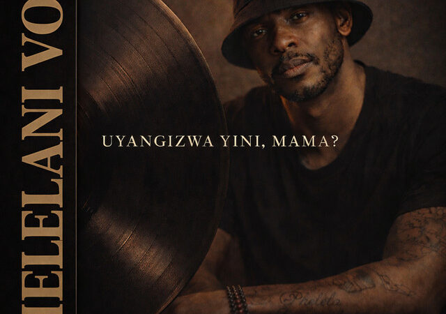 Phelelani Vox  “UYANGIZWA YINI MAMA?” Lyrics