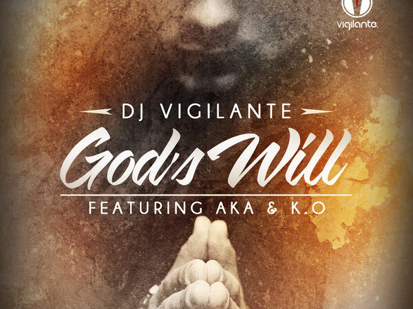 DJ Vigilante feat. A.K.A & K.O – “GOD’S WILL” Lyrics