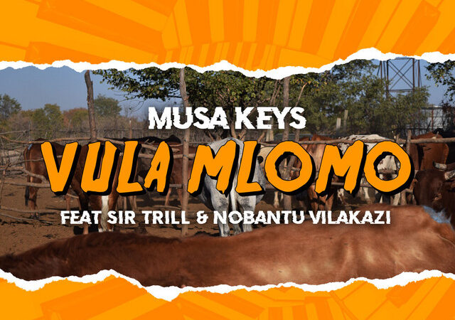 Musa Keys, Sir Trill, Nobantu Vilakazi – “VULA MLOMO” Lyrics