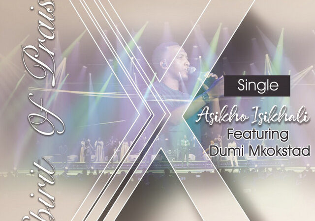 Spirit Of Praise, Dumi Mkokstad – “ASIKHO ISIKHALI – LIVE” Lyrics